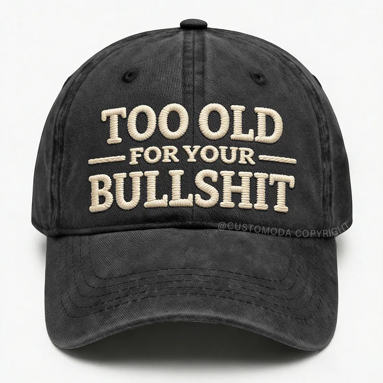 Too Old For Your Bullsh*t Embroidery Cap